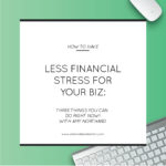Less Financial Stress for Your Biz: Three Things You Can Do Right Now!