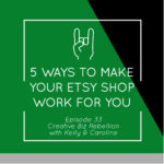 Episode 33 - 5 Ways to Make Your Etsy Shop Work For You