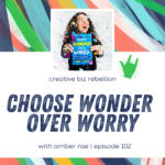 Episode 102 - Choose Wonder Over Worry with Amber Rae