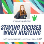 Episode 107 - Staying Focused when Hustling with Sarah Roberson Cummings