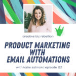 Episode 112 - Product Marketing with Email Automations with Katie Salmon